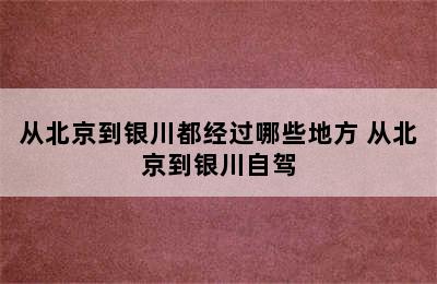 从北京到银川都经过哪些地方 从北京到银川自驾